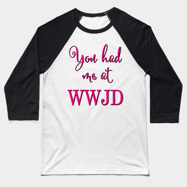 You had me at WWJD (Pink typography) Baseball T-Shirt by Brasilia Catholic